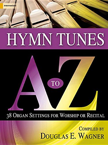 Hymn Tunes A to Z: 38 Organ Settings for Worship or Recital (9781429131469) by Douglas E. Wagner