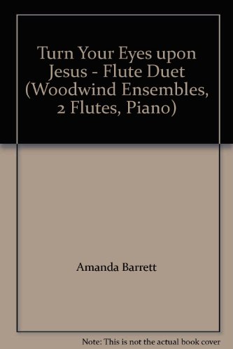 Turn Your Eyes upon Jesus - Flute Duet (Woodwind Ensembles, 2 Flutes, Piano) (9781429133937) by Amanda Barrett