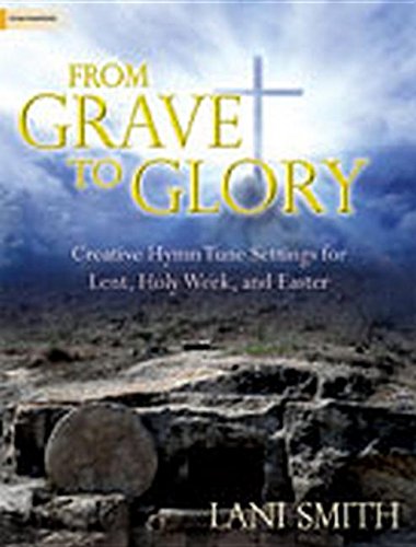 Beispielbild fr From Grave to Glory: Creative Hymn Tune Settings for Lent, Holy Week, and Easter zum Verkauf von Snow Crane Media