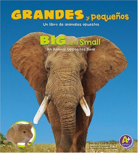 Imagen de archivo de Grandes y Pequeos/Big and Small : Un Libro de Animales Opuestos/an Animal Opposites Book a la venta por Better World Books