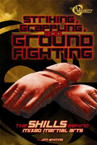 Striking, Grappling, and Ground Fighting: The Skills Behind Mixed Martial Arts (Velocity, The World of Mixed Martial Arts) (9781429634250) by Whiting, Jim