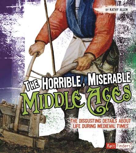 9781429639583: The Horrible, Miserable Middle Ages: The Disgusting Details about Life During Medieval Times (Fact Finders)