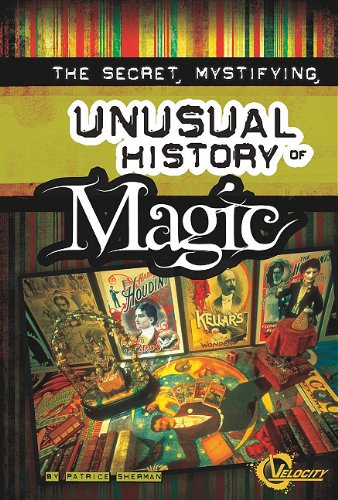 Secret, Mystifying, Unusual History of Magic, The (Velocity) (9781429647915) by Patrice Sherman