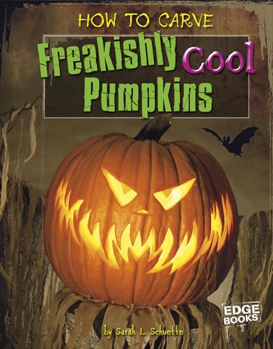How to Carve Freakishly Cool Pumpkins (Edge Books: Halloween Extreme) (9781429654203) by Sarah L. Schuette