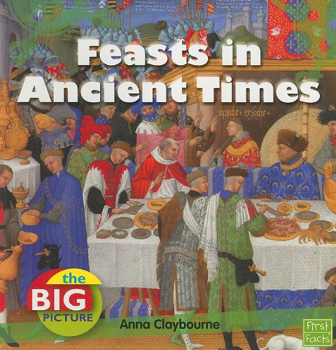 Feasts in Ancient Times (First Facts: The Big Picture: Food) (9781429655422) by Claybourne, Anna