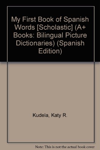 Stock image for My First Book of Spanish Words [Scholastic] (A+ Books: Bilingual Picture Dictionaries) (Spanish Edition) for sale by Wonder Book