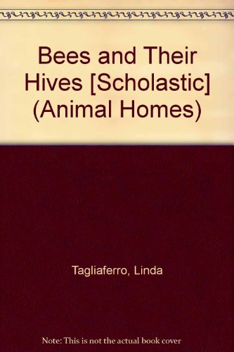 Bees and Their Hives [Scholastic] (Animal Homes) (9781429657976) by Tagliaferro, Linda