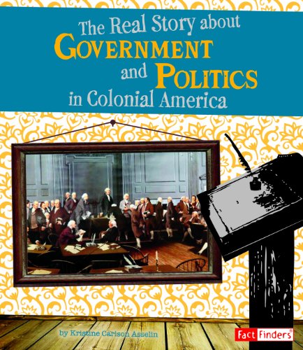 Beispielbild fr The Real Story About Government and Politics in Colonial America (Life in the American Colonies) zum Verkauf von SecondSale