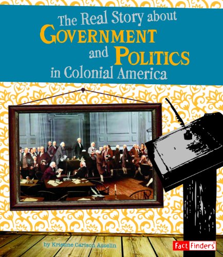 Stock image for The Real Story About Government and Politics in Colonial America (Life in the American Colonies) for sale by SecondSale