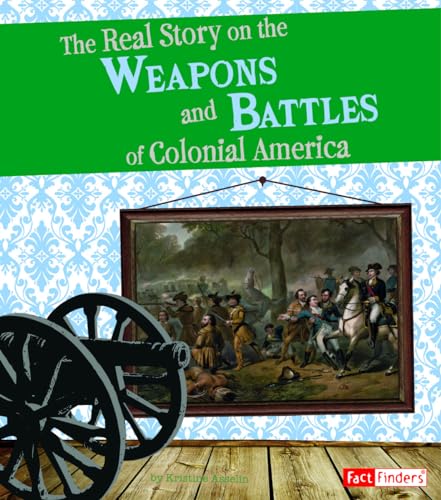 Stock image for The Real Story on the Weapons and Battles of Colonial America (Fact Finders, Life in the American Colonies) for sale by Irish Booksellers