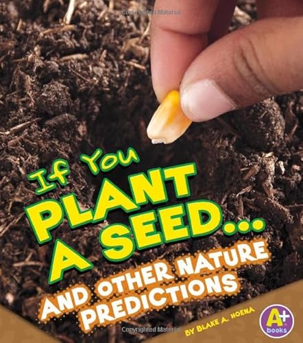 If You Plant a Seed... and Other Nature Predictions (A+ Books: If Books) (9781429692519) by Hoena, Blake A.
