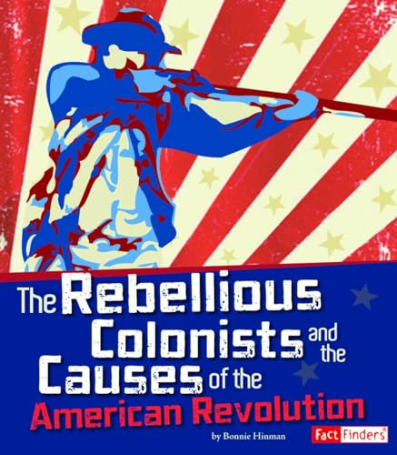 Beispielbild fr The Rebellious Colonists and the Causes of the American Revolution (Story of the American Revolution) zum Verkauf von BooksRun