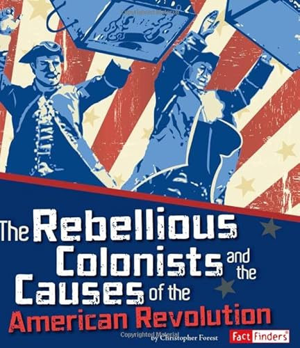 Imagen de archivo de The Rebellious Colonists and the Causes of the American Revolution (Story of the American Revolution) a la venta por BooksRun