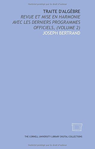 Traite d'algÃ¨bre: Revue et mise en harmonie avec les derniers programmes officiels, (Volume 2) (French Edition) (9781429705004) by Bertrand, Joseph