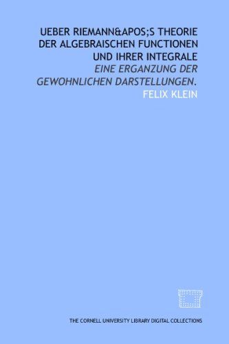 Ueber Riemann's theorie der algebraischen functionen und ihrer integrale: Eine erganzung der gewohnlichen darstellungen. (German Edition) (9781429705318) by Klein, Felix