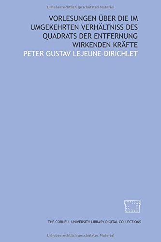 Vorlesungen Ã¼ber die im umgekehrten VerhÃ¤ltniss des Quadrats der Entfernung wirkenden KrÃ¤fte (German Edition) (9781429705493) by Lejeune-Dirichlet, Peter Gustav