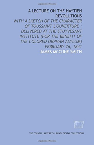 Stock image for A Lecture on the Haytien revolutions: with a sketch of the character of Toussaint L'Ouverture : delivered at the Stuyvesant Institute (for the benefit of the Colored orphan asylum) February 26, 1841 for sale by Revaluation Books