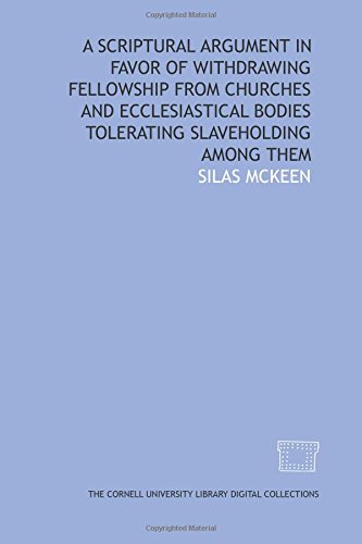 Imagen de archivo de A Scriptural argument in favor of withdrawing fellowship from churches and ecclesiastical bodies tolerating slaveholding among them a la venta por Revaluation Books