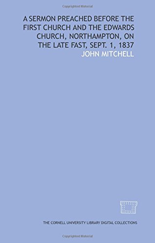 A Sermon preached before the First Church and the Edwards Church, Northampton, on the late fast, Sept. 1, 1837 (9781429707787) by Mitchell, John