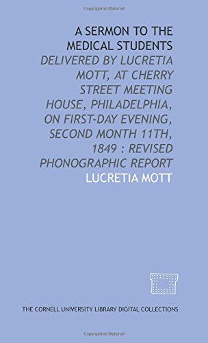 Stock image for A Sermon to the medical students: delivered by Lucretia Mott, at Cherry Street Meeting House, Philadelphia, on First-day evening, second month 11th, 1849 : revised phonographic report for sale by GF Books, Inc.