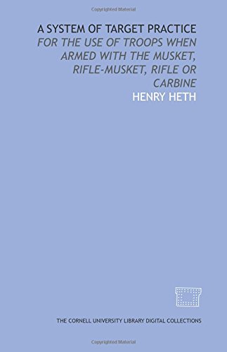 Stock image for A System of target practice: for the use of troops when armed with the musket, rifle-musket, rifle or carbine for sale by Revaluation Books