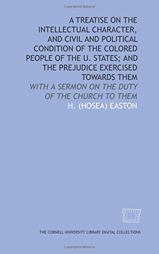 Stock image for A Treatise on the intellectual character, and civil and political condition of the colored people of the U. States; and the prejudice exercised towards . a sermon on the duty of the church to them for sale by Revaluation Books