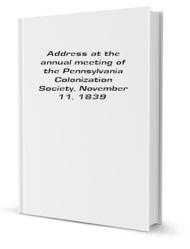 Beispielbild fr Address at the annual meeting of the Pennsylvania Colonization Society, November 11, 1839 zum Verkauf von Revaluation Books