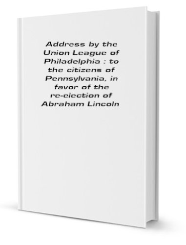 Stock image for Address by the Union league of Philadelphia, to the citizens of Pennsylvania, in favor of the re-election of Abraham Lincoln. for sale by SecondSale