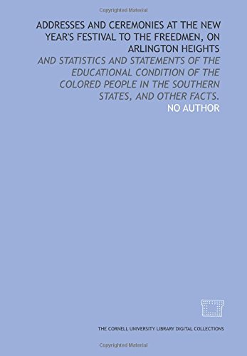 Stock image for Addresses and ceremonies at the New Year's festival to the freedmen, on Arlington Heights: and statistics and statements of the educational condition of . in the southern states, and other facts. for sale by Revaluation Books