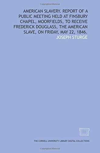 Imagen de archivo de American slavery. Report of a public meeting held at Finsbury Chapel, Moorfields, to receive Frederick Douglass, the American slave, on Friday, May 22, 1846. a la venta por Revaluation Books