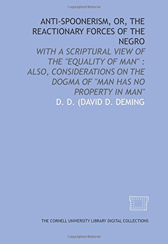 Imagen de archivo de Anti-Spoonerism, or, The reactionary forces of the Negro: with a scriptural view of the "Equality of man" : also, considerations on the dogma of "Man has no property in man" a la venta por Revaluation Books