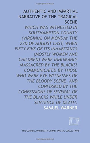 Beispielbild fr Authentic and impartial narrative of the tragical scene: which was witnessed in Southampton County (Virginia) on Monday the 22d of August last, when fifty-five . who were eye witnesses of the bloody scene, zum Verkauf von Revaluation Books