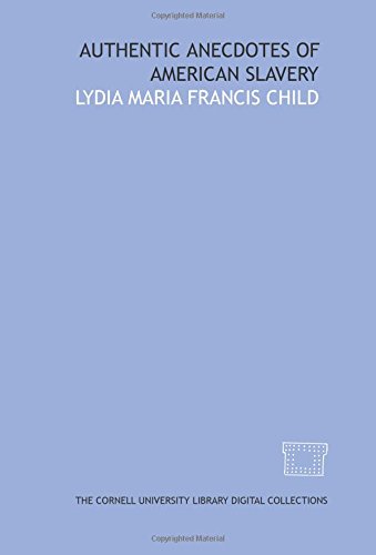 Authentic anecdotes of American slavery (9781429710930) by Child, Lydia Maria Francis