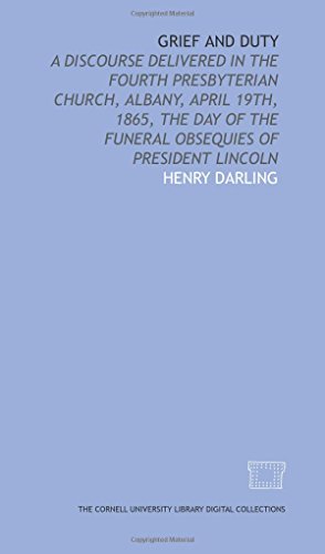 Stock image for Grief and duty: a discourse delivered in the Fourth Presbyterian Church, Albany, April 19th, 1865, the day of the funeral obsequies of President Lincoln for sale by Revaluation Books