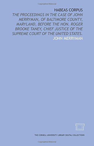 Stock image for Habeas corpus: the proceedings in the case of John Merryman, of Baltimore County, Maryland, before the Hon. Roger Brooke Taney, Chief Justice of the Supreme Court of the United States. for sale by Revaluation Books