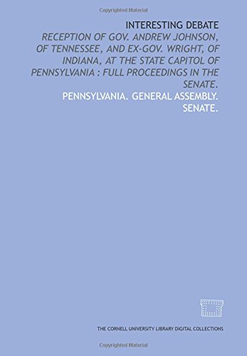 Stock image for Interesting debate: reception of Gov. Andrew Johnson, of Tennessee, and Ex-Gov. Wright, of Indiana, at the State Capitol of Pennsylvania : full proceedings in the Senate. for sale by Revaluation Books