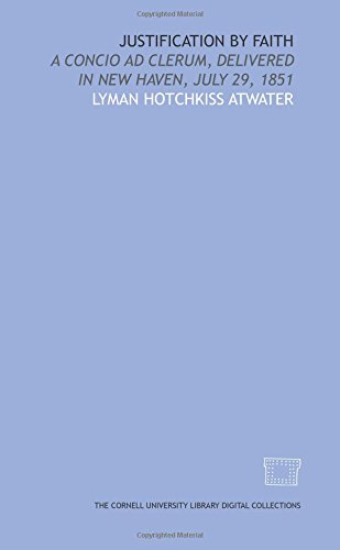 Stock image for Justification by Faith: A Concio ad Clerum, Delivered in New Haven, July 29, 1851. First edition for sale by Zubal-Books, Since 1961
