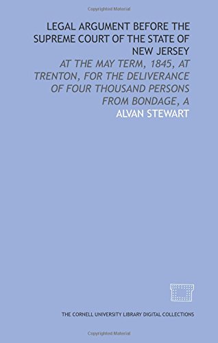 Stock image for Legal argument before the Supreme Court of the state of New Jersey: at the May term, 1845, at Trenton, for the deliverance of four thousand persons from bondage, A for sale by Revaluation Books