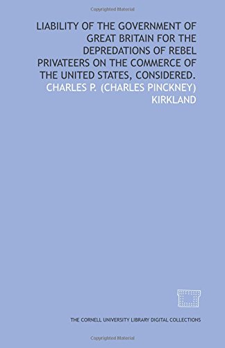 Imagen de archivo de Liability of the government of Great Britain for the depredations of rebel privateers on the commerce of the United States, considered. a la venta por Revaluation Books