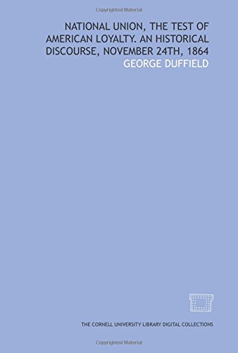 National union, the test of American loyalty. An historical discourse, November 24th, 1864 (9781429717564) by Duffield, George