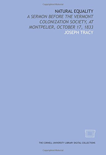 Natural equality: a sermon before the Vermont Colonization Society, at Montpelier, October 17, 1833 (9781429717588) by Tracy, Joseph