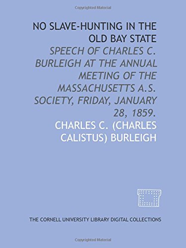 Beispielbild fr No slave-hunting in the Old Bay State: speech of Charles C. Burleigh at the annual meeting of the Massachusetts A.S. Society, Friday, January 28, 1859. zum Verkauf von Revaluation Books