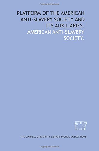 Platform of the American Anti-Slavery Society and its auxiliaries. (9781429719230) by Society., American Anti-Slavery