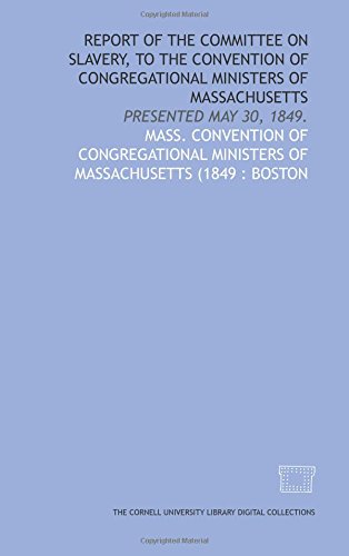 Imagen de archivo de Report of the committee on slavery, to the Convention of Congregational Ministers of Massachusetts: presented May 30, 1849. a la venta por Revaluation Books