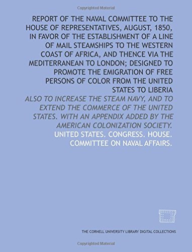 9781429721608: Report of the Naval committee to the House of representatives, August, 1850, in favor of the establishment of a line of mail steamships to the western ... added by the American colonization society.
