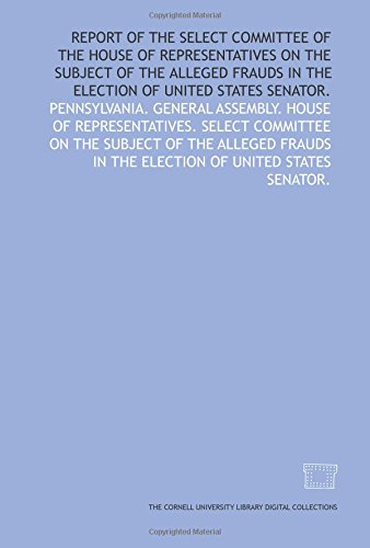 Imagen de archivo de Report of the Select Committee of the House of Representatives on the subject of the alleged frauds in the election of United States Senator. a la venta por Revaluation Books