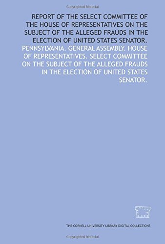 9781429721806: Report of the Select Committee of the House of Representatives on the subject of the alleged frauds in the election of United States Senator.