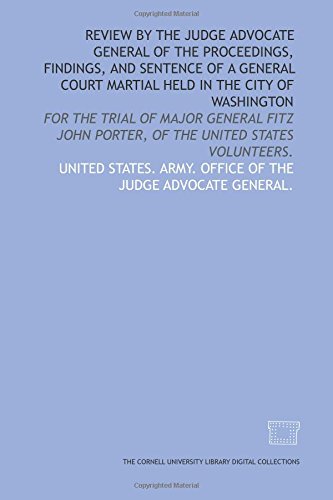 Imagen de archivo de Review by the judge advocate general of the proceedings, findings, and sentence of a general court martial held in the city of Washington: for the trial . Porter, of the United States volunteers. a la venta por Revaluation Books
