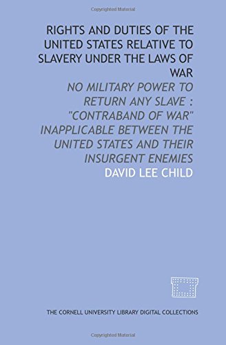 Imagen de archivo de Rights and duties of the United States relative to slavery under the laws of war: no military power to return any slave : "Contraband of war" inapplicable . United States and their insurgent enemies a la venta por Revaluation Books