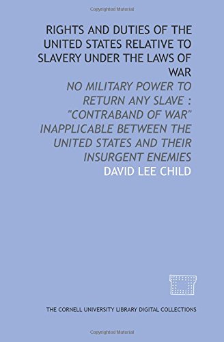 Stock image for Rights and duties of the United States relative to slavery under the laws of war: no military power to return any slave : "Contraband of war" inapplicable . United States and their insurgent enemies for sale by Revaluation Books